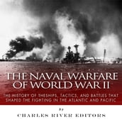 Naval Warfare of World War II, The: The History of the Ships, Tactics, and Battles that Shaped the Fighting in the Atlantic and Pacific