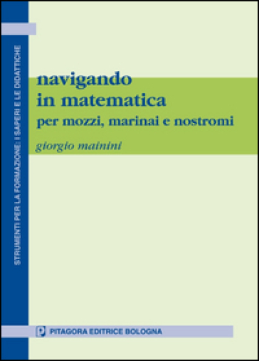 Navigando in matematica. Per mozzi, marinai e nostromi - Giorgio Mainini