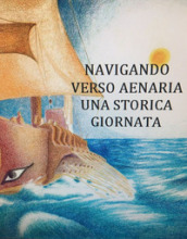 Navigando verso Aenaria. Una storica giornata. Ediz. per la scuola