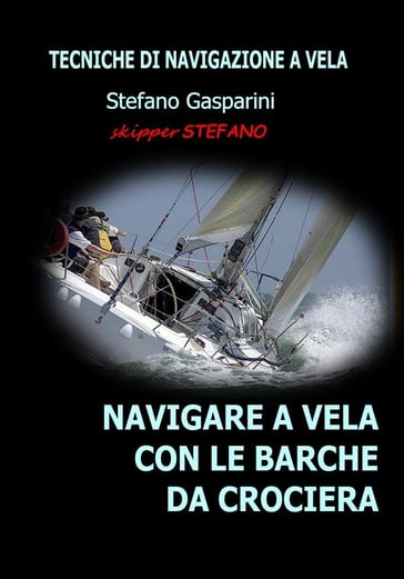 Navigare a Vela con le Barche da Crociera - Stefano Gasparini