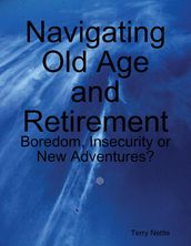 Navigating Old Age and Retirement: Boredom, Insecurity or New Adventures?