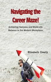Navigating the Career Maze: Achieving Success and Work-Life Balance in the Modern Workplace
