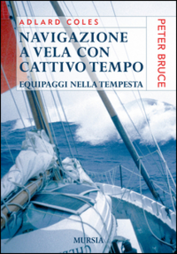 Navigazione a vela con cattivo tempo. Equipaggi nella tempesta - Adlard Coles