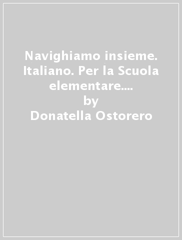 Navighiamo insieme. Italiano. Per la Scuola elementare. Con espansione online. Vol. 3 - Donatella Ostorero