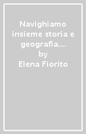 Navighiamo insieme storia e geografia. Per la Scuola elementare. Vol. 4