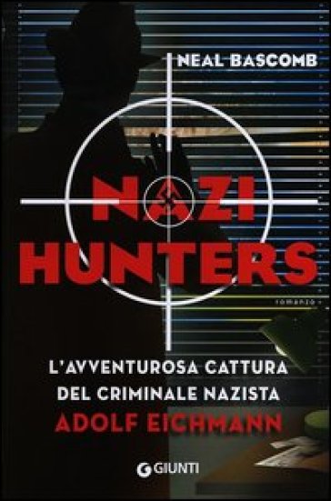 Nazi hunters. L'incredibile cattura del criminale nazista Eichmann - Neal Bascomb