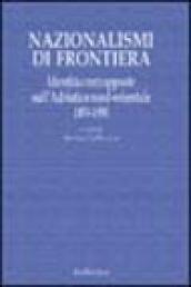 Nazionalismi di frontiera. Identità contrapposte sull Adriatico nord-orientale 1850-1950