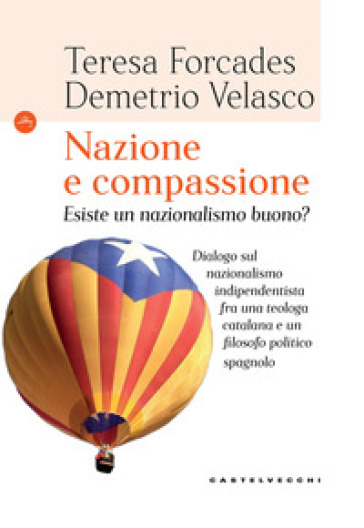 Nazione e compassione. Esiste un nazionalismo buono? Dialogo sul nazionalismo indipendentista fra una teologa catalana e un filosofo politico spagnolo - Teresa Forcades - Demetrio Velasco