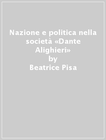 Nazione e politica nella società «Dante Alighieri» - Beatrice Pisa | 