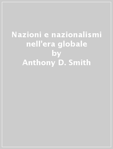 Nazioni e nazionalismi nell'era globale - Anthony D. Smith