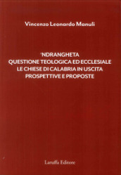  Ndrangheta. Questione teologica ed ecclesiale, le chiese di Calabria in uscita, prospettive e proposte