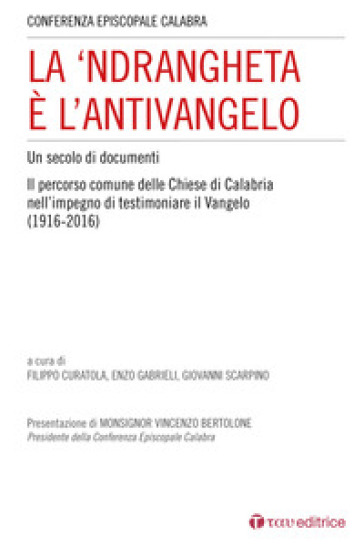 La 'Ndrangheta è l'antivangelo. Un secolo di documenti. Il percorso comune delle Chiese di...