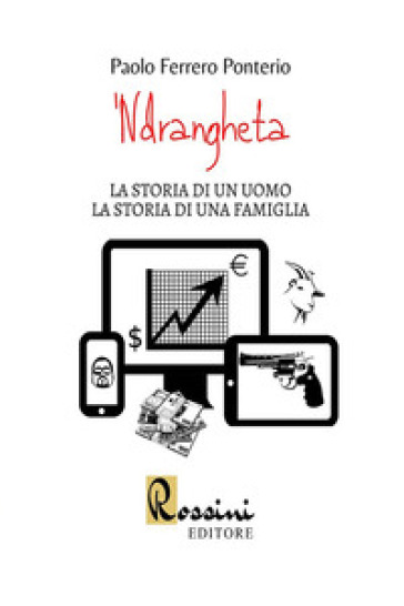 'Ndrangheta. La storia di un uomo la storia di una famiglia - Paolo Ferrero Ponterio