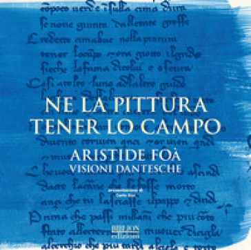 Ne la pittura tener lo campo. Aristide Foà. Visioni dantesche.  Catalogo della mostra (Ravenna, 12-30 settembre 2017) - Aristide Foà