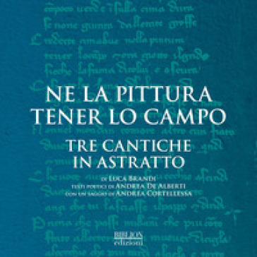 Ne la pittura tener lo campo. Tre cantiche in astratto di Luca Brandi. Catalogo della mostra (Ravenna, 12-30 settembre 2018). Ediz. illustrata