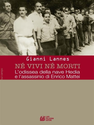 Nè vivi nè morti. L'odissea della nave Hedia e l'assassinio di Enrico Mattei - Gianni Lannes