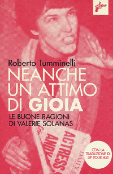 Neanche un attimo di gioia. Le buone ragioni di Valerie Solanas - Roberto Tumminelli