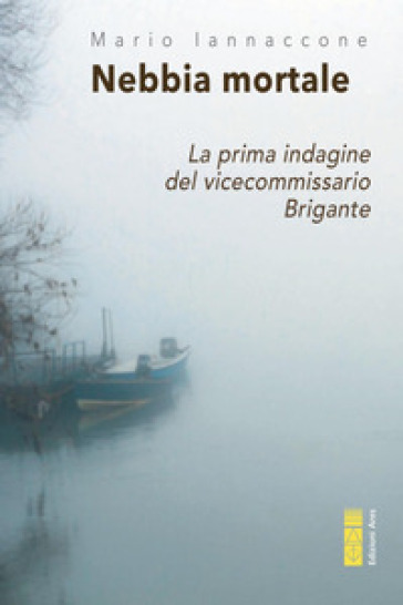 Nebbia mortale. La prima indagine del vicecommissario Brigante - Mario Arturo Iannaccone