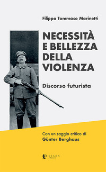 Necessità e bellezza della violenza. Discorso futurista. Ediz. critica - Filippo Tommaso Marinetti