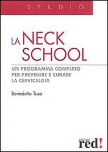 La Neck School. Un programma completo per prevenire e curare la cervicalgia. Ediz. illustrata - Benedetto Toso