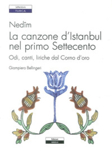 Nedim. La canzone d'Istanbul nel primo Settecento. Odi, canti, liriche dal Corno d'oro - Giampiero Bellingeri