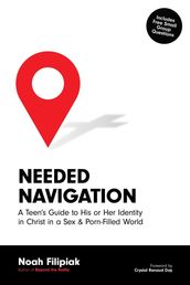 Needed Navigation: A Teen s Guide to His or Her Identity in Christ in a Sex & Porn-Filled World