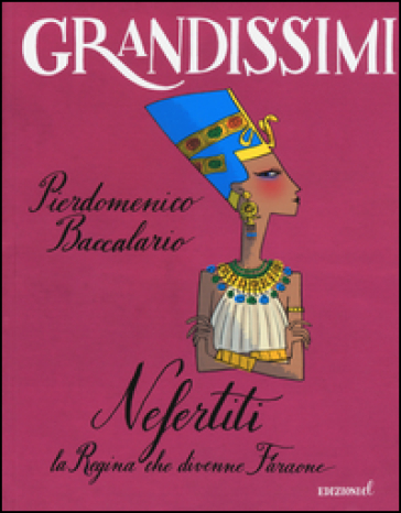 Nefertiti, la regina che divenne faraone. Ediz. a colori - Pierdomenico Baccalario