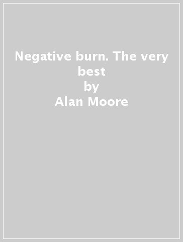 Negative burn. The very best - Alan Moore