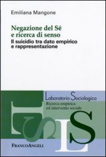 Negazione del sé e ricerca di senso. Il suicidio tra dato empirico e rappresentazione - Emiliana Mangone