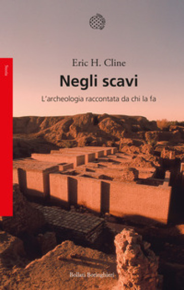 Negli scavi. L'archeologia raccontata da chi la fa - Eric H. Cline