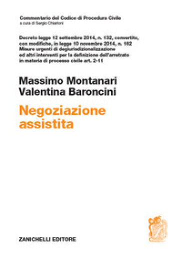 Negoziazione assistita. Decreto legge 12 settembre 2014, n. 132, convertito, con modifiche, in legge 10 novembre 2014, n. 162 - Massimo Montanari - Valentina Baroncini