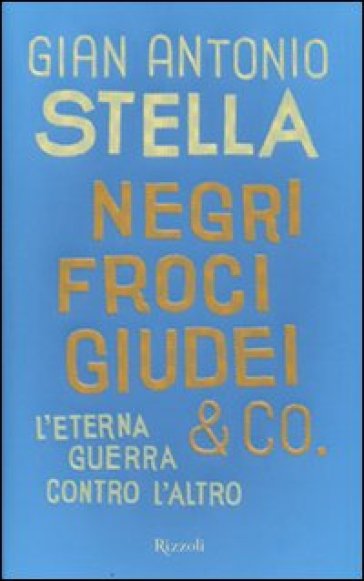 Negri, froci, giudei & co. L'eterna guerra contro l'altro - Gian Antonio Stella