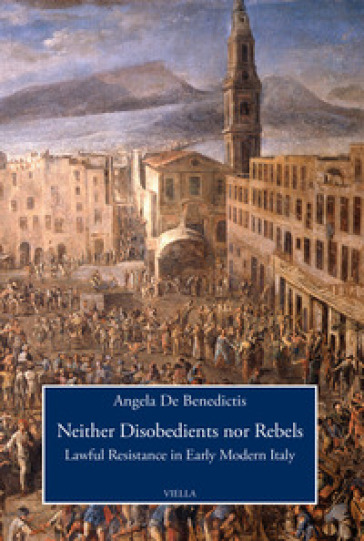 Neither disobedients nor rebels. Lawful resistance in early modern Italy - Angela De Benedictis