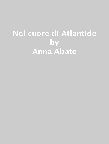 Nel cuore di Atlantide - Anna Abate