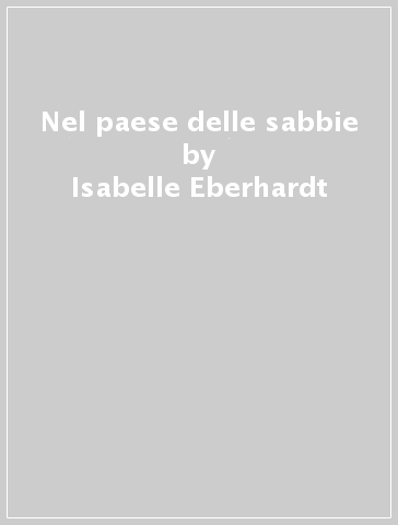 Nel paese delle sabbie - Isabelle Eberhardt