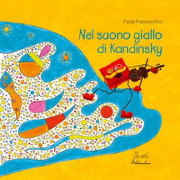 Nel suono giallo di Kandinsky - Paola Franceschini