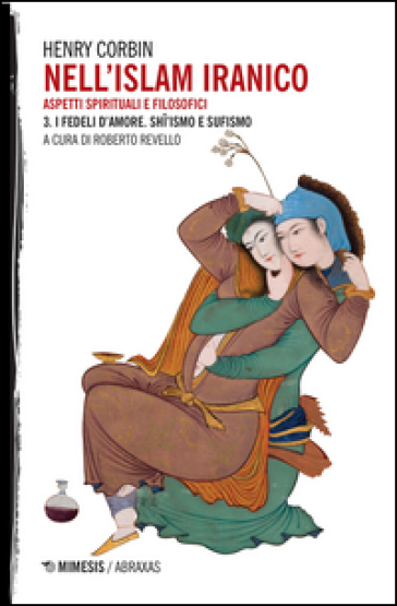 Nell'Islam iranico. Aspetti spirituali e filosofici. 3: I fedeli d'amore. Shiismo e Sufismo - Henry Corbin