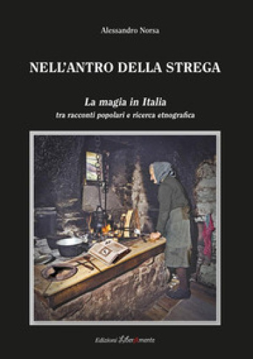 Nell'antro della strega. La magia in Italia tra racconti popolari e ricerca etnografica - Alessandro Norsa