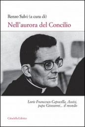 Nell aurora del Concilio. Loris Francesco Capovilla, Assisi, papa Giovanni... il mondo