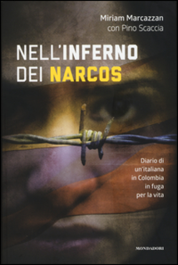Nell'inferno dei narcos. Diario di un'italiana in Colombia in fuga per la vita - Miriam Marcazzan - Pino Scaccia