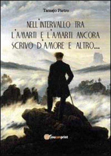 Nell'intervallo tra l'amarti e l'amarti ancora scrivo d'amore e altro... - Pietro Tamajo