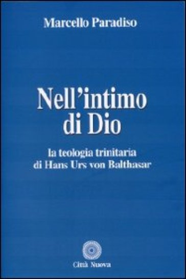 Nell'intimo di Dio. La teologia trinitaria di Hans Urs von Balthasar - Marcello Paradiso