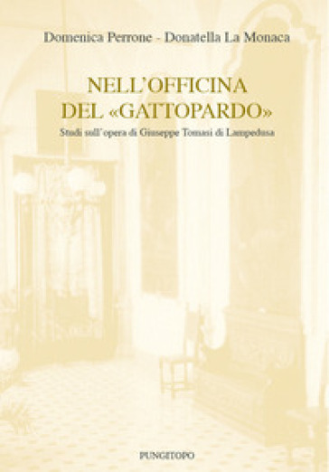 Nell'officina del «Gattopardo». Studi sull'opera di Giuseppe Tomasi di Lampedusa - Domenica Perrone - Donatella La Monaca