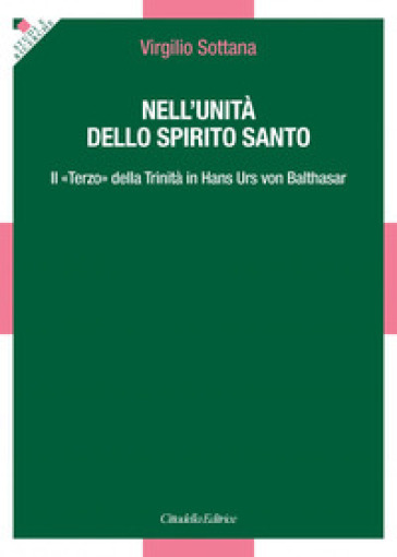 Nell'unità dello Spirito Santo. Il «Terzo» della Trinità in Hans Urs von Balthasar - Virgilio Sottana