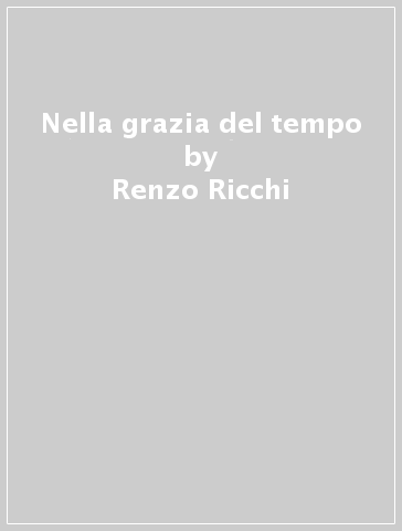 Nella grazia del tempo - Renzo Ricchi