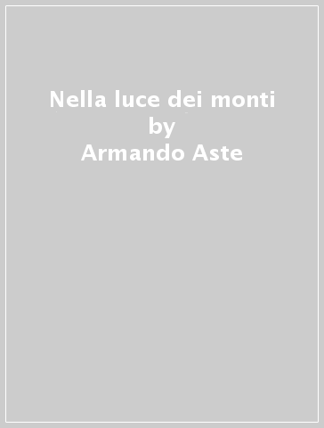 Nella luce dei monti - Armando Aste