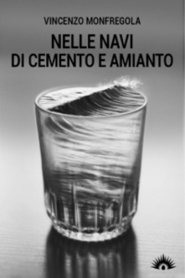Nelle navi di cemento e amianto - Vincenzo Monfregola