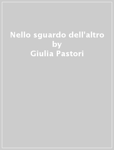 Nello sguardo dell'altro - Giulia Pastori