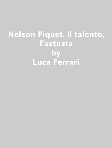 Nelson Piquet. Il talento, l'astuzia - Luca Ferrari