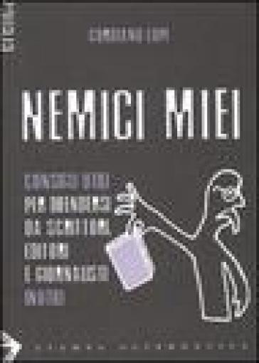 Nemici miei. Consigli utili per difendersi da scrittori, editori e giornalisti inutili - Gordiano Lupi
